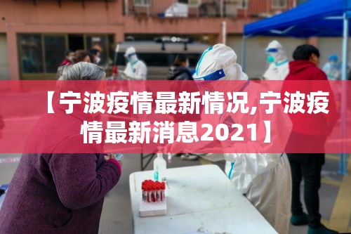 【宁波疫情最新情况,宁波疫情最新消息2021】