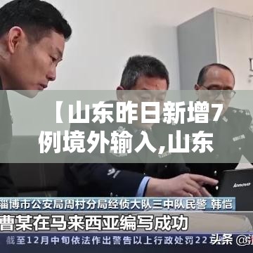 【山东昨日新增7例境外输入,山东确诊一例境外输入冠状病毒】 【山东昨日新增7例境外输入,山东确诊一例境外输入冠状病毒】