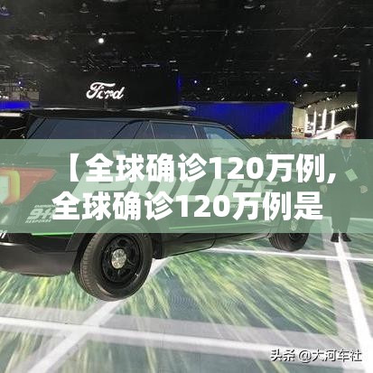 【全球确诊120万例,全球确诊120万例是哪一年】 【全球确诊120万例,全球确诊120万例是哪一年】